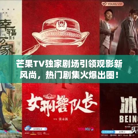 芒果TV獨(dú)家劇場引領(lǐng)觀影新風(fēng)尚，熱門劇集火爆出圈！