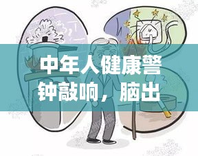 中年人健康警鐘敲響，腦出血突發(fā)，警惕健康危機(jī)！