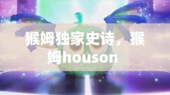 猴姆獨(dú)家史詩，猴姆houson 