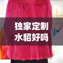 獨(dú)家定制水貂好嗎，定做貂皮大衣多少錢 
