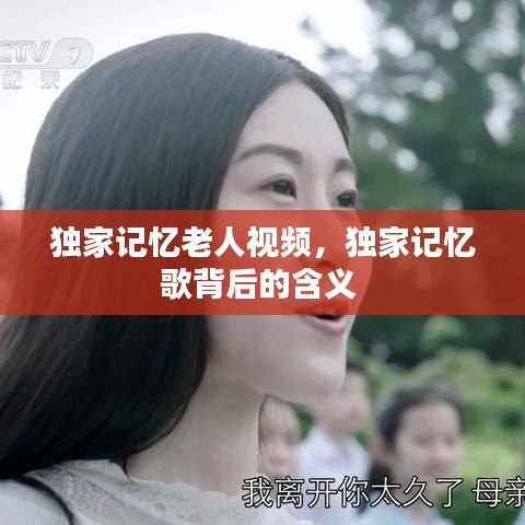 獨家記憶老人視頻，獨家記憶歌背后的含義 