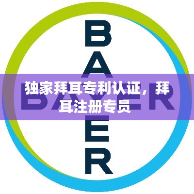 獨(dú)家拜耳專利認(rèn)證，拜耳注冊(cè)專員 