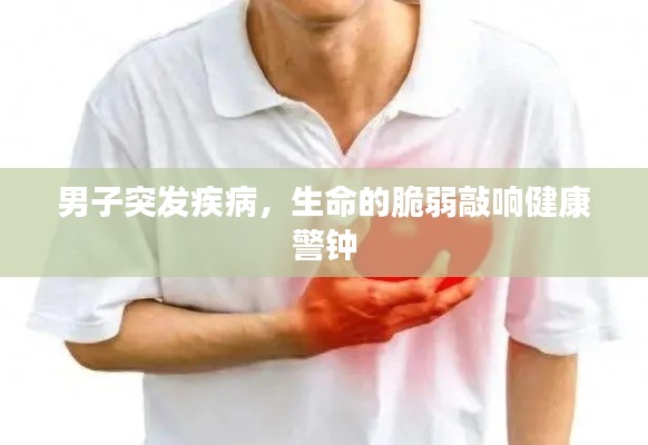 男子突發(fā)疾病，生命的脆弱敲響健康警鐘