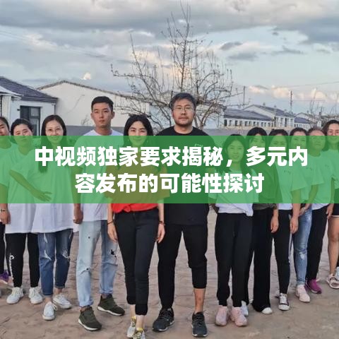 中視頻獨家要求揭秘，多元內(nèi)容發(fā)布的可能性探討