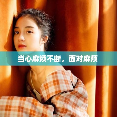 當(dāng)心麻煩不斷，面對麻煩 