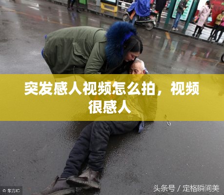 突發(fā)感人視頻怎么拍，視頻很感人 