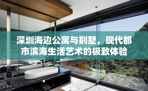 深圳海邊公寓與別墅，現(xiàn)代都市濱海生活藝術(shù)的極致體驗(yàn)