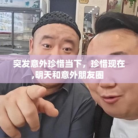 突發(fā)意外珍惜當下，珍惜現(xiàn)在,明天和意外朋友圈 