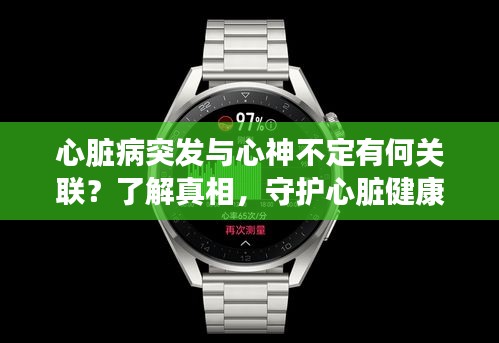 心臟病突發(fā)與心神不定有何關(guān)聯(lián)？了解真相，守護(hù)心臟健康！