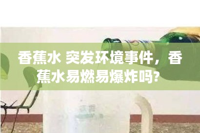 香蕉水 突發(fā)環(huán)境事件，香蕉水易燃易爆炸嗎? 