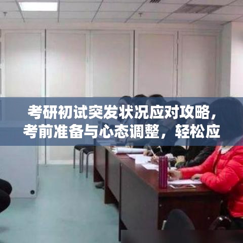 考研初試突發(fā)狀況應(yīng)對攻略，考前準(zhǔn)備與心態(tài)調(diào)整，輕松應(yīng)對突發(fā)狀況！