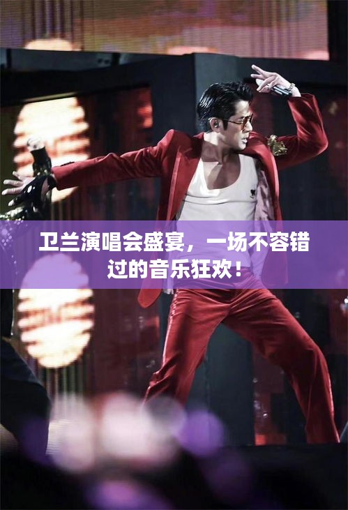 衛(wèi)蘭演唱會(huì)盛宴，一場(chǎng)不容錯(cuò)過的音樂狂歡！