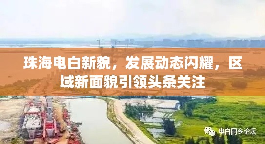 珠海電白新貌，發(fā)展動(dòng)態(tài)閃耀，區(qū)域新面貌引領(lǐng)頭條關(guān)注