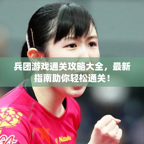 兵團(tuán)游戲通關(guān)攻略大全，最新指南助你輕松通關(guān)！