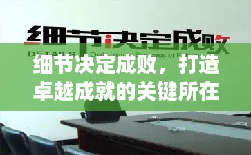 細(xì)節(jié)決定成敗，打造卓越成就的關(guān)鍵所在