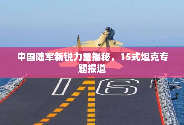 中國陸軍新銳力量揭秘，15式坦克專題報道