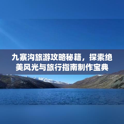九寨溝旅游攻略秘籍，探索絕美風(fēng)光與旅行指南制作寶典