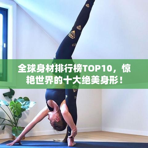 全球身材排行榜TOP10，驚艷世界的十大絕美身形！