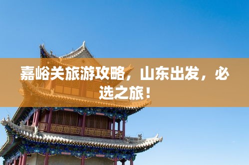 嘉峪關(guān)旅游攻略，山東出發(fā)，必選之旅！