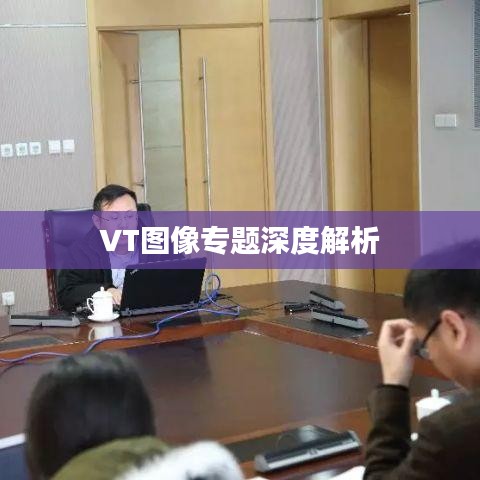 VT圖像專題深度解析