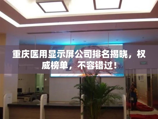 重慶醫(yī)用顯示屏公司排名揭曉，權(quán)威榜單，不容錯過！
