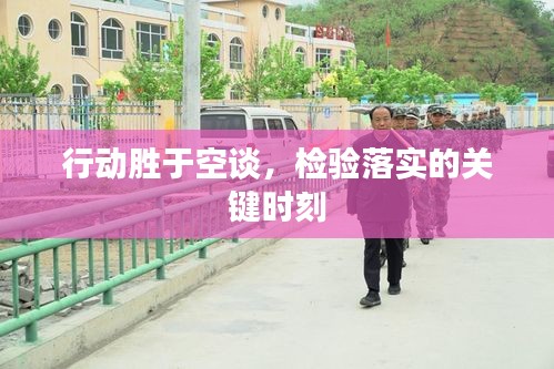 行動勝于空談，檢驗落實的關(guān)鍵時刻