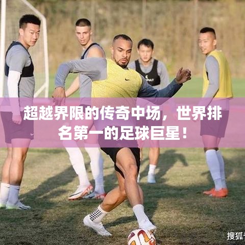 超越界限的傳奇中場(chǎng)，世界排名第一的足球巨星！