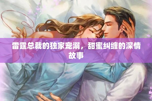 雷霆總裁的獨家寵溺，甜蜜糾纏的深情故事
