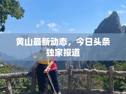 黃山最新動(dòng)態(tài)，今日頭條獨(dú)家報(bào)道