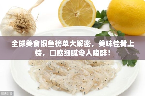 全球美食銀魚榜單大解密，美味佳肴上榜，口感細(xì)膩令人陶醉！