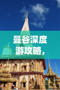 曼谷深度游攻略，長(zhǎng)期暢游曼谷的必備指南
