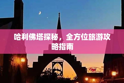 哈利佛塔探秘，全方位旅游攻略指南