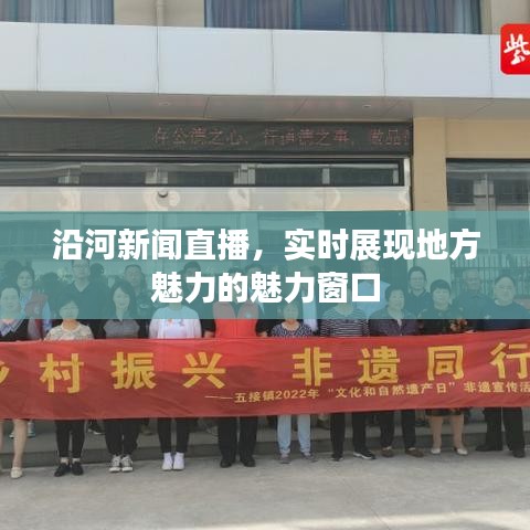 沿河新聞直播，實時展現(xiàn)地方魅力的魅力窗口