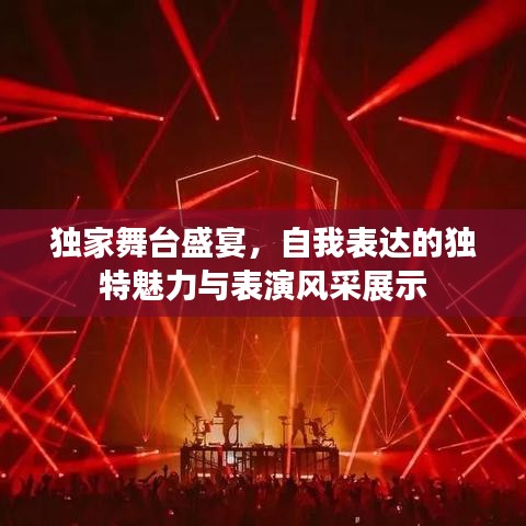 獨(dú)家舞臺(tái)盛宴，自我表達(dá)的獨(dú)特魅力與表演風(fēng)采展示