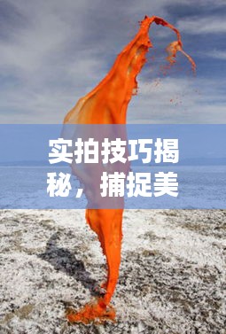 實拍技巧揭秘，捕捉美好瞬間的藝術瞬間記錄生活之美