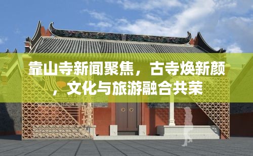 靠山寺新聞聚焦，古寺煥新顏，文化與旅游融合共榮