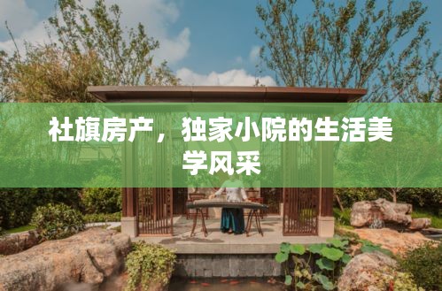 社旗房產(chǎn)，獨(dú)家小院的生活美學(xué)風(fēng)采