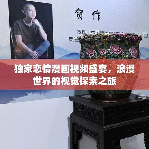獨(dú)家戀情漫畫視頻盛宴，浪漫世界的視覺探索之旅