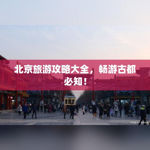北京旅游攻略大全，暢游古都必知！