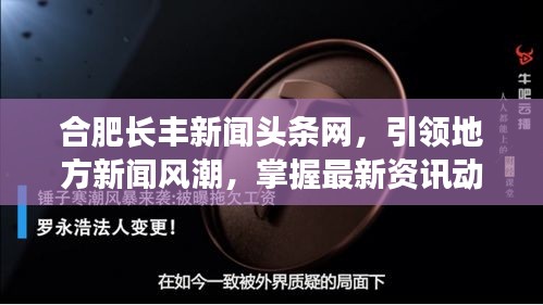 合肥長豐新聞?lì)^條網(wǎng)，引領(lǐng)地方新聞風(fēng)潮，掌握最新資訊動(dòng)態(tài)